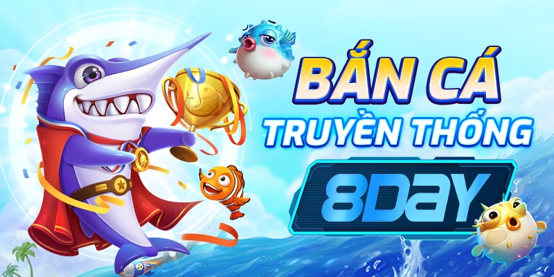 Bắn Cá Truyền Thống 8Day - Trải Nghiệm Game Bắn Cá Hấp Dẫn
