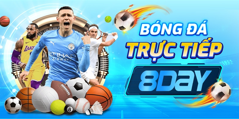 Bóng Đá Trực Tiếp 8Day – Trải Nghiệm Đỉnh Cao Cho Anh Em