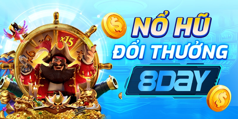 Nổ Hũ Đổi Thưởng 8Day – Săn Thưởng Lớn, Chơi Cực Đã