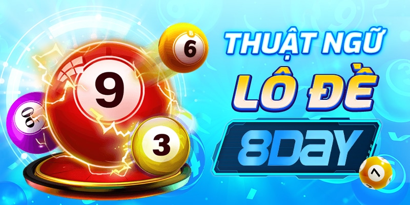 Thuật ngữ lô đề 8day: Hiểu rõ và áp dụng để chiến thắng