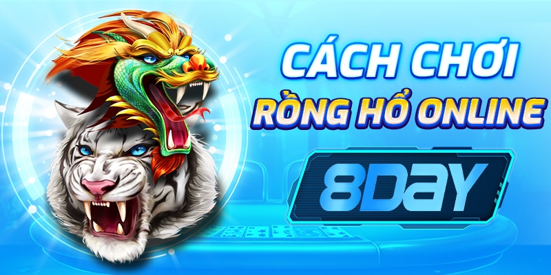 Cách chơi rồng hổ online 8day: Mẹo thắng lớn trong trò chơi này