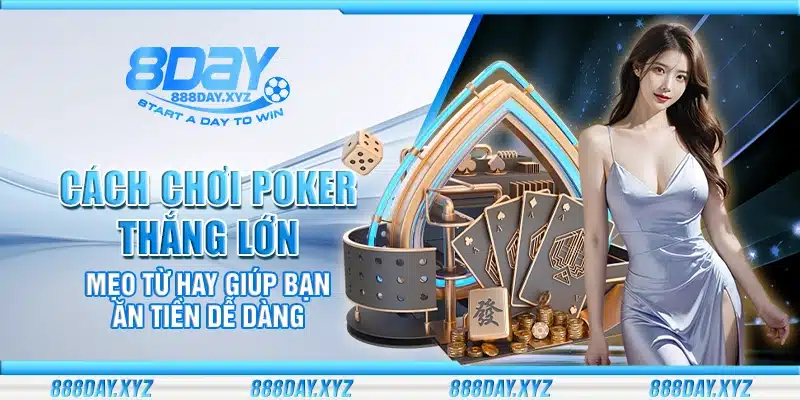 Cách chơi Poker thắng lớn – Mẹo từ hay giúp bạn ăn tiền dễ dàng