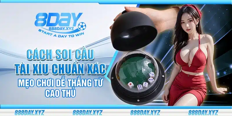 Cách soi cầu Tài Xỉu chuẩn xác – Mẹo chơi dễ thắng từ cao thủ