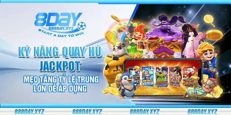 Kỹ năng quay hũ Jackpot – Mẹo tăng tỷ lệ trúng lớn dễ áp dụng