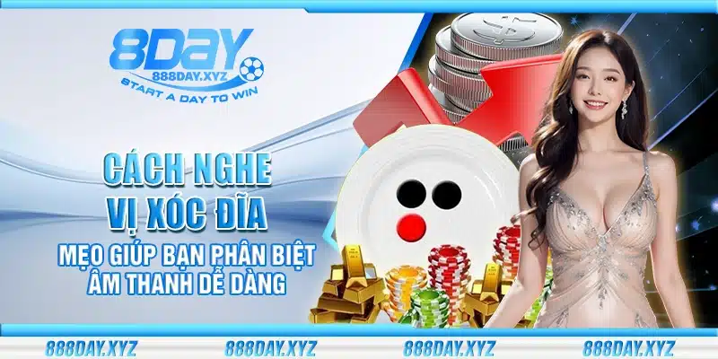 Cách nghe vị xóc đĩa – Mẹo giúp bạn phân biệt âm thanh dễ dàng