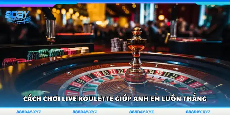 Cách chơi Live Roulette giúp anh em luôn thắng