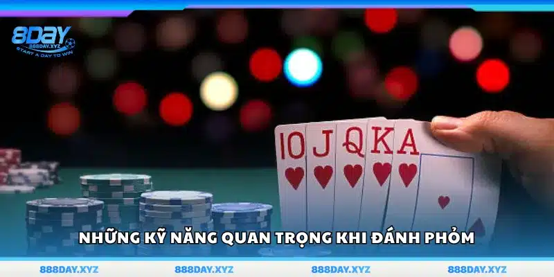 Các kỹ năng thiết yếu để chơi Phỏm hiệu quả