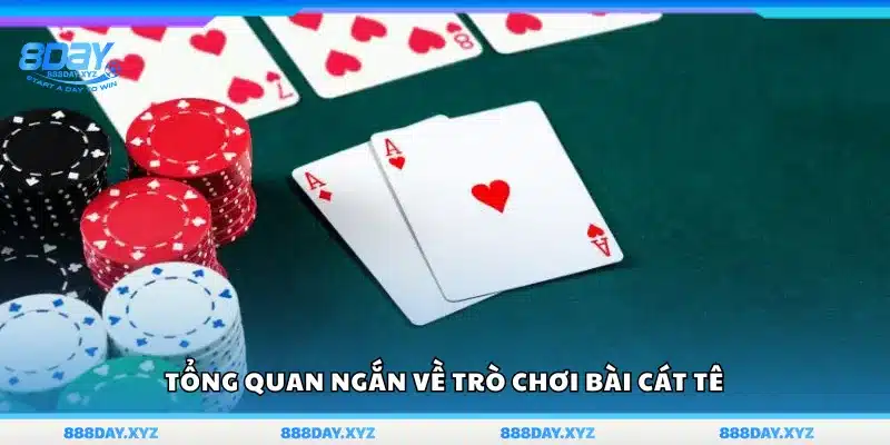 Khái quát ngắn gọn về trò chơi bài Cát Tê