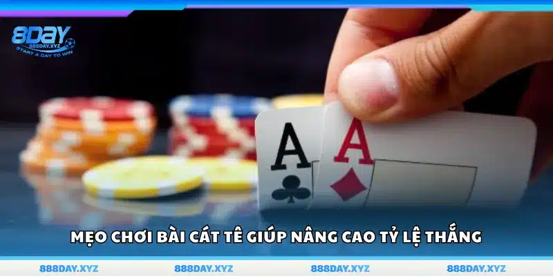 Mẹo chơi bài Cát Tê giúp nâng cao tỷ lệ thắng