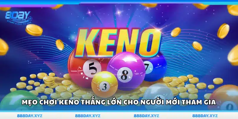 Mẹo chơi Keno giúp người mới dễ thắng lớn